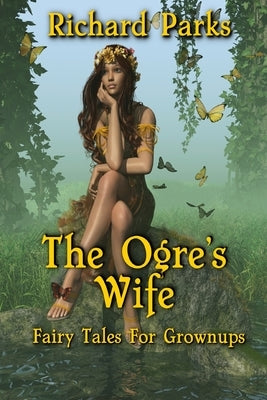 The Ogre's Wife: Fairy Tales for Grownups by Parks, Richard