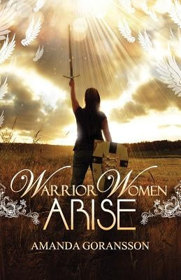 Warrior Women, Arise by Goransson, Amanda