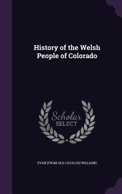 History of the Welsh People of Colorado by Williams, Evan [From Old Catalog]