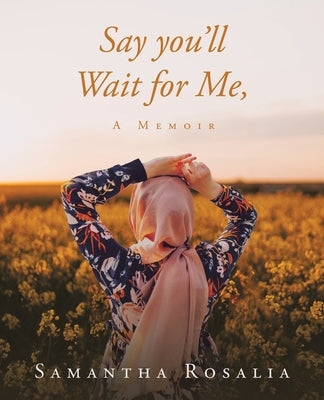 Say you'll Wait for Me, A Memoir by Rosalia, Samantha