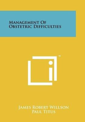 Management of Obstetric Difficulties by Willson, James Robert