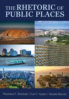 The Rhetoric of Public Places by Sheckels, Theodore F.