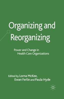 Organizing and Reorganizing: Power and Change in Health Care Organizations by McKee, L.