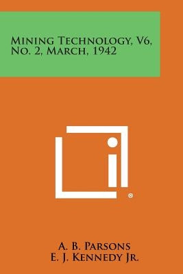 Mining Technology, V6, No. 2, March, 1942 by Parsons, A. B.
