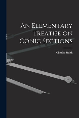 An Elementary Treatise on Conic Sections by Smith, Charles 1844-1916