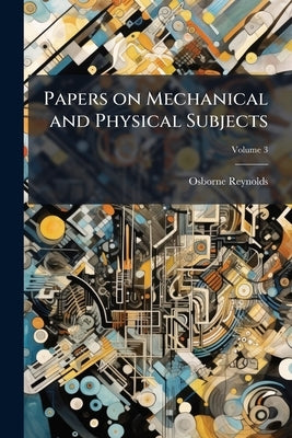 Papers on Mechanical and Physical Subjects; Volume 3 by Reynolds, Osborne