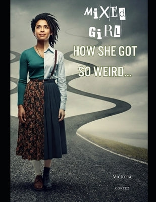 Mixed Girl - How She Got So Weird by Cortez, Victoria