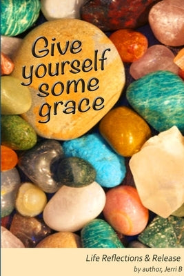 Give Yourself Some Grace by B, Jerri