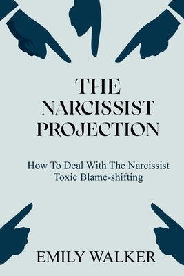 The Narcissist Projection: How to Deal With the Narcissist Toxic Blame-Shifting by Walker, Emily