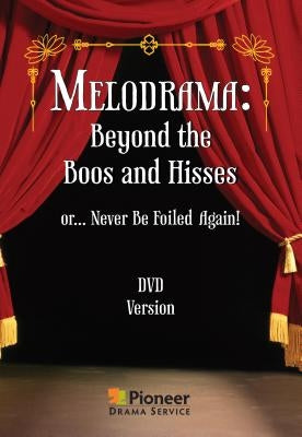 Melodrama: Beyond the Boos and Hisses: Or... Never Be Foiled Again! by Pioneer Drama Service Inc