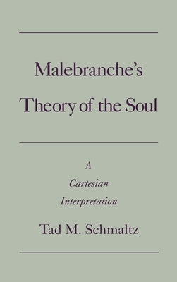 Malebranche's Theory of the Soul: A Cartesian Interpretation by Schmaltz, Tad