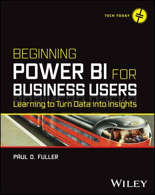 Beginning Power Bi for Business Users: Learning to Turn Data Into Insights by Fuller, Paul D.