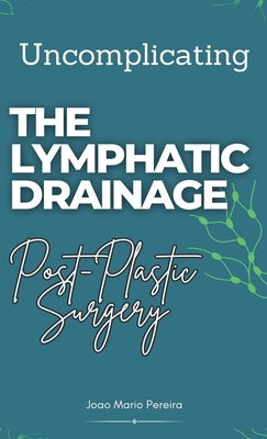 Uncomplicating The Lymphatic Drainage: Post Plastic Surgery by Pereira, Joao Mario