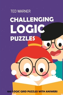 Challenging Logic Puzzles: Irupu Puzzles - 100 Logic Grid Puzzles With Answers by Warner, Ted