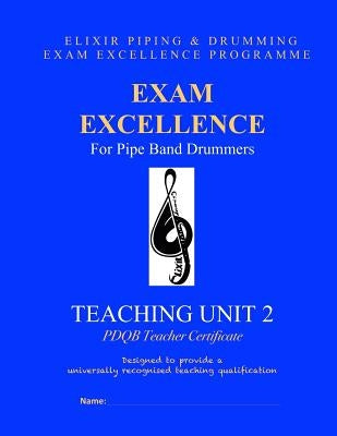 Exam Excellence for Pipe Band Drummers: Teaching Unit 2: PDQB Teacher Certificate by Drumming, Elixir Piping and
