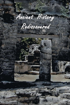 Ancient History Rediscovered by Goss, Kenneth J.