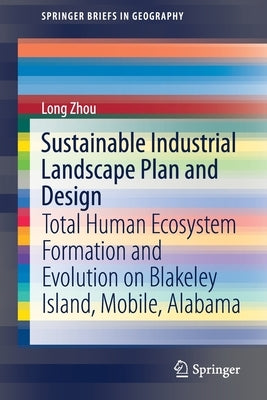 Sustainable Industrial Landscape Plan and Design: Total Human Ecosystem Formation and Evolution on Blakeley Island, Mobile, Alabama by Zhou, Long