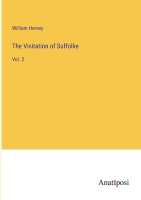 The Visitation of Suffolke: Vol. 2 by Hervey, William