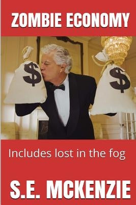 Zombie Economy: Includes lost in the fog by McKenzie, S. E.