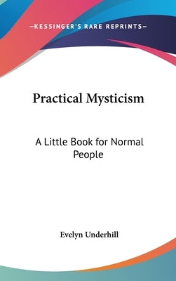 Practical Mysticism: A Little Book for Normal People by Underhill, Evelyn