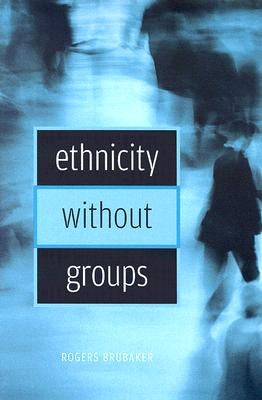 Ethnicity Without Groups by Brubaker, Rogers