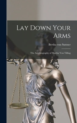 Lay Down Your Arms: The Autobiography of Martha von Tilling by Von, Suttner Bertha