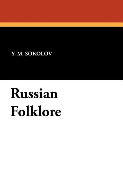 Russian Folklore by Sokolov, Y. M.