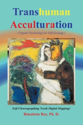 Transhuman Acculturation: Digital Psychology for Self-Ecology by Ray, Rimaletta