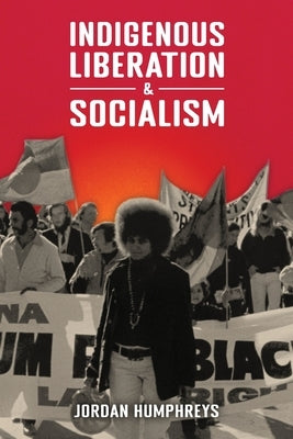 Indigenous Liberation & Socialism by Humphreys, Jordan