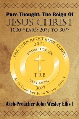 Pure Thought: The Reign of Jesus Christ: 1000 Years: 20 to 30 by Ellis I., Arch-Preacher John Wesley