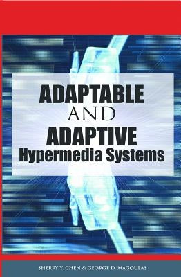 Adaptable and Adaptive Hypermedia Systems by Chen, Sherry y.