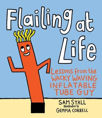 Flailing at Life: Lessons from the Wacky Waving Inflatable Tube Guy by Stall, Sam
