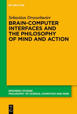 Brain-Computer Interfaces and the Philosophy of Mind and Action by Drosselmeier, Sebastian