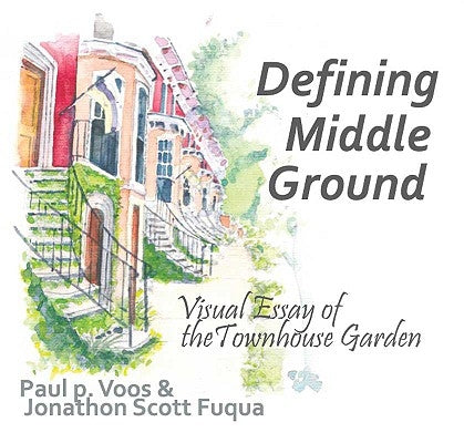 Defining Middle Ground: Visual Essay of the Townhouse Garden by Voos, Paul P.