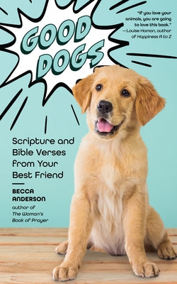 Good Dogs: Scripture and Bible Verses from Your Best Friend (Christian Gift for Women) by Anderson, Becca