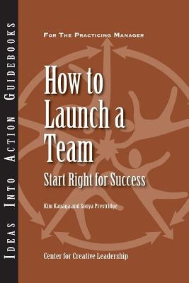 How to Launch a Team: Start Right for Success by Kanaga, Kim