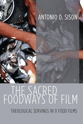 The Sacred Foodways of Film by Sison, Antonio D.