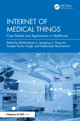 Internet of Medical Things: Case Studies and Applications in Healthcare by C, Balakrishnan