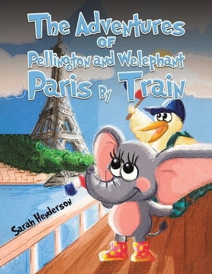 The Adventures of Pellington and Welephant - Paris By Train by Henderson, Sarah