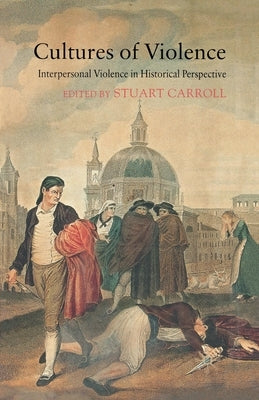 Cultures of Violence: Interpersonal Violence in Historical Perspective by Carroll, S.