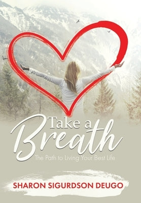 Take a Breath: The Path to Living Your Best Life by Deugo, Sharon Sigurdson