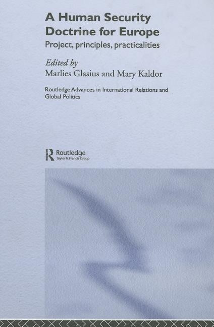 A Human Security Doctrine for Europe: Project, Principles, Practicalities by Glasius, Marlies