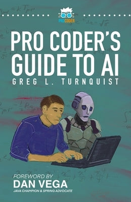 Pro Coder's Guide to AI: Conquering the AI Revolution by Turnquist, Greg L.