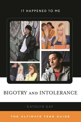Bigotry and Intolerance: The Ultimate Teen Guide by Gay, Kathlyn