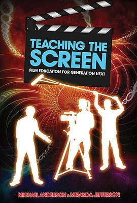 Teaching the Screen: Film education for Generation Next by Anderson, Michael