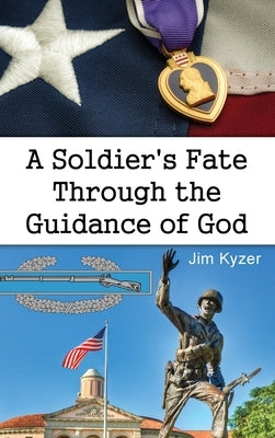 A Soldier's Fate Through the Guidance of God by Kyzer, Jim