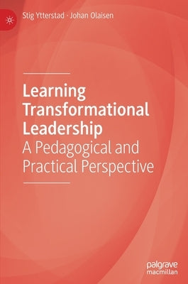 Learning Transformational Leadership: A Pedagogical and Practical Perspective by Ytterstad, Stig