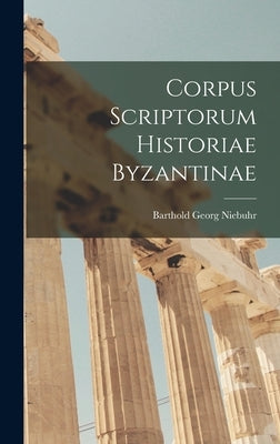 Corpus Scriptorum Historiae Byzantinae by Niebuhr, Barthold Georg