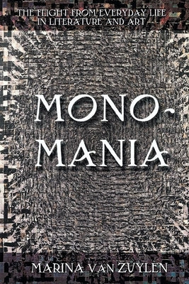 Monomania: The Flight from Everyday Life in Literature and Art by Van Van Zuylen, Marina