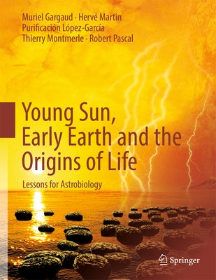 Young Sun, Early Earth and the Origins of Life: Lessons for Astrobiology by Gargaud, Muriel